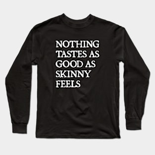 Nothing Tastes As Good As Skinny Feels Long Sleeve T-Shirt